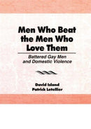 Men Who Beat the Men Who Love Them : Battered Gay Men and Domestic Violence-9780918393975