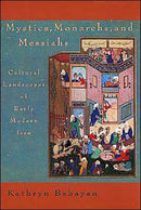 Mystics, Monarchs, and Messiahs : Cultural Landscapes of Early Modern Iran-9780932885289