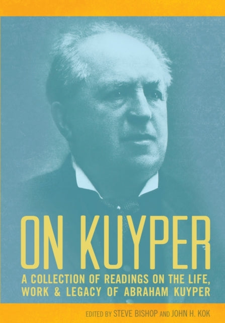 On Kuyper : A Collection of Readings on the Life, Work & Legacy of Abraham Kuyper-9780932914965