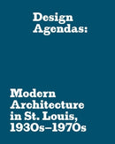 Design Agendas : Modern Architecture in St. Louis, 1930s-1970s-9780936316505