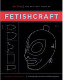 The Artisan's Book of Fetishcraft : Patterns and Instructions for Creating Professional Fetishwear, Restraints and Sensory Equipment-9780937609651