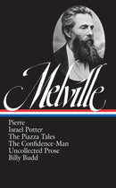 Herman Melville: Pierre, Israel Potter, The Piazza Tales, The Confidence-Man, Billy Budd, Uncollected Prose (LOA