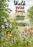 Walk Wild Essex : 50 Wildlife Walks in Essex and East London-9780953036295
