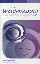 Wordweaving : The Science of Suggestion - A Comprehensive Guide to Creating Hypnotic Language Volume 1-9780954366452