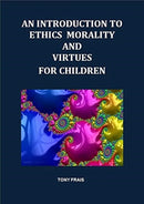 AN INTRODUCTION TO ETHICS MORALITY AND VIRTUES FOR CHILDREN-9780954806859