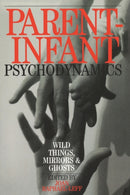 Parent-Infant Psychodynamics : Wild Things, Mirrors and Ghosts-9780954931926