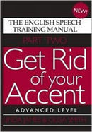 Get Rid of Your Accent : The English Speech Training Manual Advanced Level Pt. 2-9780955330018