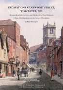Excavations at Newport Street, Worcester, 2005 : Roman Roadside Activity and Medieval to Post-Medieval Urban Development on the Severn Floodplain-9780955353499