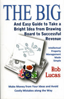 The BIG and Easy Guide to Take a Bright Idea from Drawing Board to Successful Revenue : Intellectual Property Management Made Simple-9780955767715