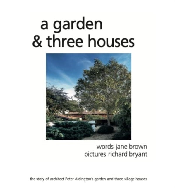 A Garden and Three Houses : The story of Architect Peter Aldington's garden and three village houses-9780956495310