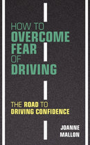 How to Overcome Fear of Driving : The Road to Driving Confidence-9780956702463