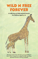Wild n Free Forever : A Collection of Wild Animal Stories by Children Aged 9-16 Years-9780956893970