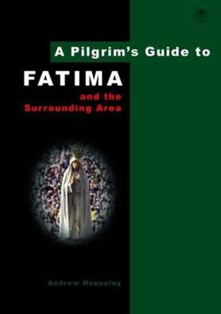 A Pilgrim's Guide to Fatima : And the Surrounding Area-9780956976895