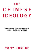 The Chinese Ideology : Economic Confrontation in the Current World-9780957199163