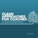Clean Approaches for Coaches : How to Create the Conditions for Change Using Clean Language and Symbolic Modelling-9780957486607