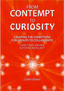 From Contempt to Curiosity : Creating the Conditions for Groups to Collaborate Using Clean Language and Systemic Modelling-9780957486614