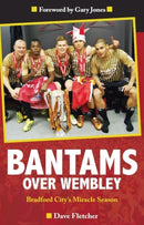 Bantams Over Wembley : Bradford City's Miracle Season-9780957559356