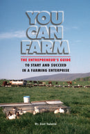 You Can Farm : The Entrepreneur's Guide to Start & Succeed in a Farming Enterprise-9780963810922