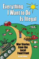 Everything I Want To Do Is Illegal : War Stories from the Local Food Front-9780963810953