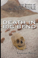 Death In Big Bend : True Stories of Death & Rescue in the Big Bend National Park-9780974504872