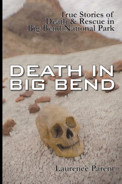 Death In Big Bend : True Stories of Death & Rescue in the Big Bend National Park-9780974504872