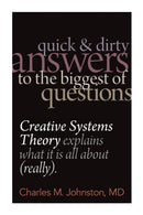 Quick and Dirty Answers to the Biggest of Questions : Creative Systems Theory Explains What It is All About (Really)-9780974715452