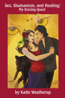 Sex, Shamanism, and Healing : My Kissing Quest-9780977815470