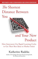 The Shortest Distance Between You and Your New Product, 2nd Edition : How Innovators Use Rapid Learning Cycles to Get Their Best Ideas to Market Faster-9780979532160