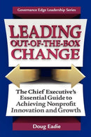 Leading Out-Of-The-Box Change : The Chief Executive's Essential Guide to Achieving Nonprofit Innovation and Growth-9780979889486