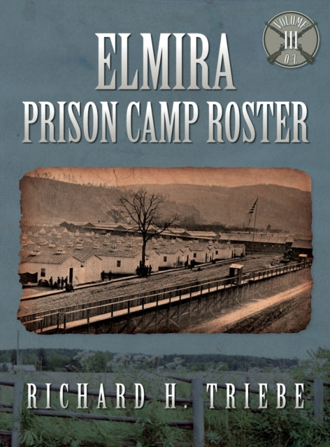 Elmira Prison Camp Roster Volume III-9780979896590