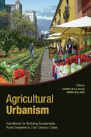 Agricultural Urbanism : Handbook for Building Sustainable Food Systems in 21st Century Cities-9780981243429