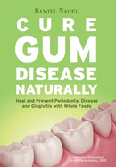 Cure Gum Disease Naturally : Heal Gingivitis and Periodontal Disease with Whole Foods-9780982021361