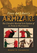 Fiore dei Liberi's Armizare : The Chivalric Martial Arts System of Il Fior di Battaglia-9780982591178