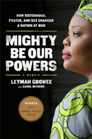 Mighty Be Our Powers : How Sisterhood, Prayer, and Sex Changed a Nation at War-9780984295197