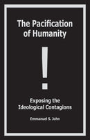The Pacification of Humanity; Exposing the Ideological Contagions-9780985189839