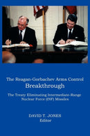 THE Reagan-Gorbachev Arms Control Breakthrough : The Treaty Eliminating Intermediate-range Nuclear Force (INF) Missiles-9780986021640