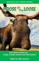 Moose on the Loose : True Tales to Make you Laugh, Chortle, Snicker and Feel Inspired-9780986685606