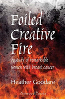 Foiled Creative Fire : A study of remarkable women with breast cancer-9780987411150