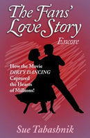 The Fans' Love Story Encore : How the Movie Dirty Dancing Captured the Hearts of Millions!-9780989408608