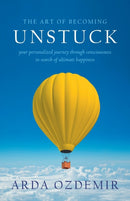 The Art of Becoming Unstuck : your personalized journey through consciousness in search of ultimate happiness-9780989810418