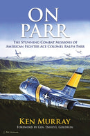 On Parr : The Stunning Combat Missions of American Fighter Ace, Colonel Ralph Parr-9780990439691