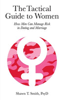 The Tactical Guide to Women : How Men Can Manage Risk in Dating and Marriage-9780990686446