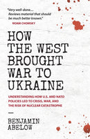 How the West Brought War to Ukraine : Understanding How U.S. and NATO Policies Led to Crisis, War, and the Risk of Nuclear Catastrophe-9780991076703