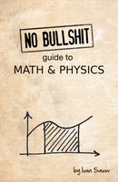 No Bullshit Guide to Math & Physics-9780992001001