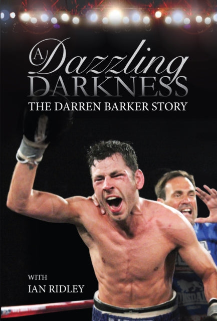 A Dazzling Darkness : The Darren Barker Story-9780992658533