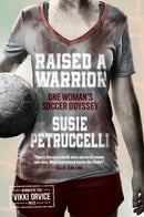 Raised A Warrior : One Woman's Soccer Odyssey-9780992658588
