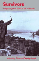 Survivors: Hungarian Jewish Poets of the Holocaust-9780992740924
