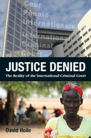 Justice Denied : The Reality of the International Criminal Court-9780992803506