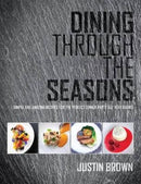 Dining Through the Seasons : Simple and Amazing Recipes for the Perfect Dinner Party All Year Round-9780992898113