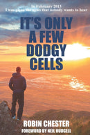 It's Only A Few Dodgy Cells : In February 2013 I was given the news that nobody wants to hear-9780992922597